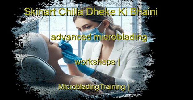 Skinart Chilla Dheke Ki Bhaini advanced microblading workshops | MicrobladingTraining | MicrobladingClasses | SkinartTraining-Pakistan